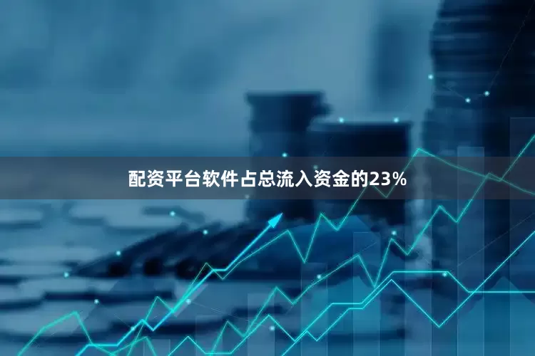 配资平台软件占总流入资金的23%