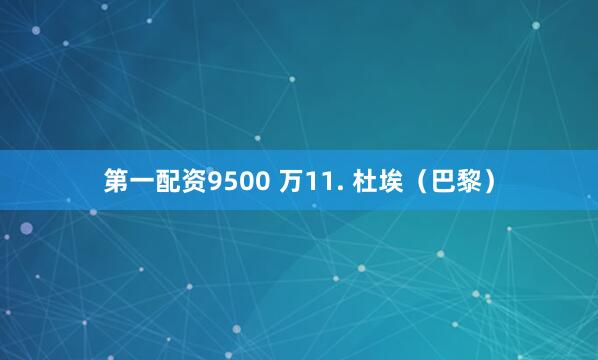第一配资9500 万11. 杜埃（巴黎）