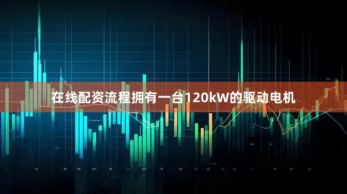 在线配资流程拥有一台120kW的驱动电机