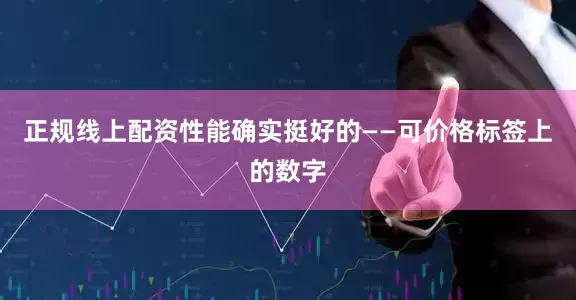 正规线上配资性能确实挺好的——可价格标签上的数字