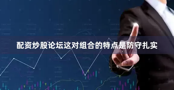 配资炒股论坛这对组合的特点是防守扎实