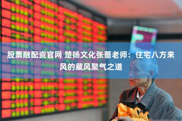 股票融配资官网 楚扬文化张蔷老师：住宅八方来风的藏风聚气之道